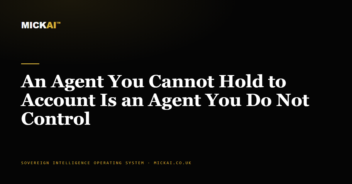 An Agent You Cannot Hold to Account Is an Agent You Do Not Control