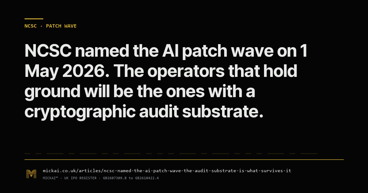 NCSC named the AI patch wave. The audit substrate is what survives it.
